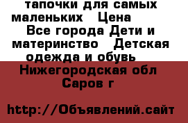 тапочки для самых маленьких › Цена ­ 100 - Все города Дети и материнство » Детская одежда и обувь   . Нижегородская обл.,Саров г.